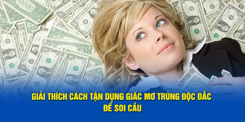 Mơ Trúng Độc Đắc - Giải Mã Điềm Báo Giấc Mơ Thực Tế Của Hàng Triệu Người 7 Giải thích cách tận dụng giấc mơ trúng độc đắc để soi cầu