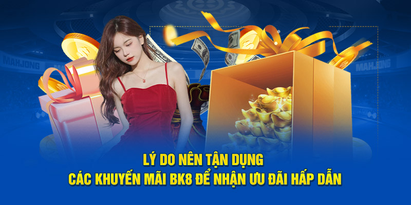 Khuyến Mãi 7 Lý do nên tận dụng các khuyến mãi BK8 để nhận ưu đãi hấp dẫn