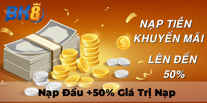 BK8 29 Nạp đầu khuyến mãi khủng lên đến 50% > 100% giá trị nạp